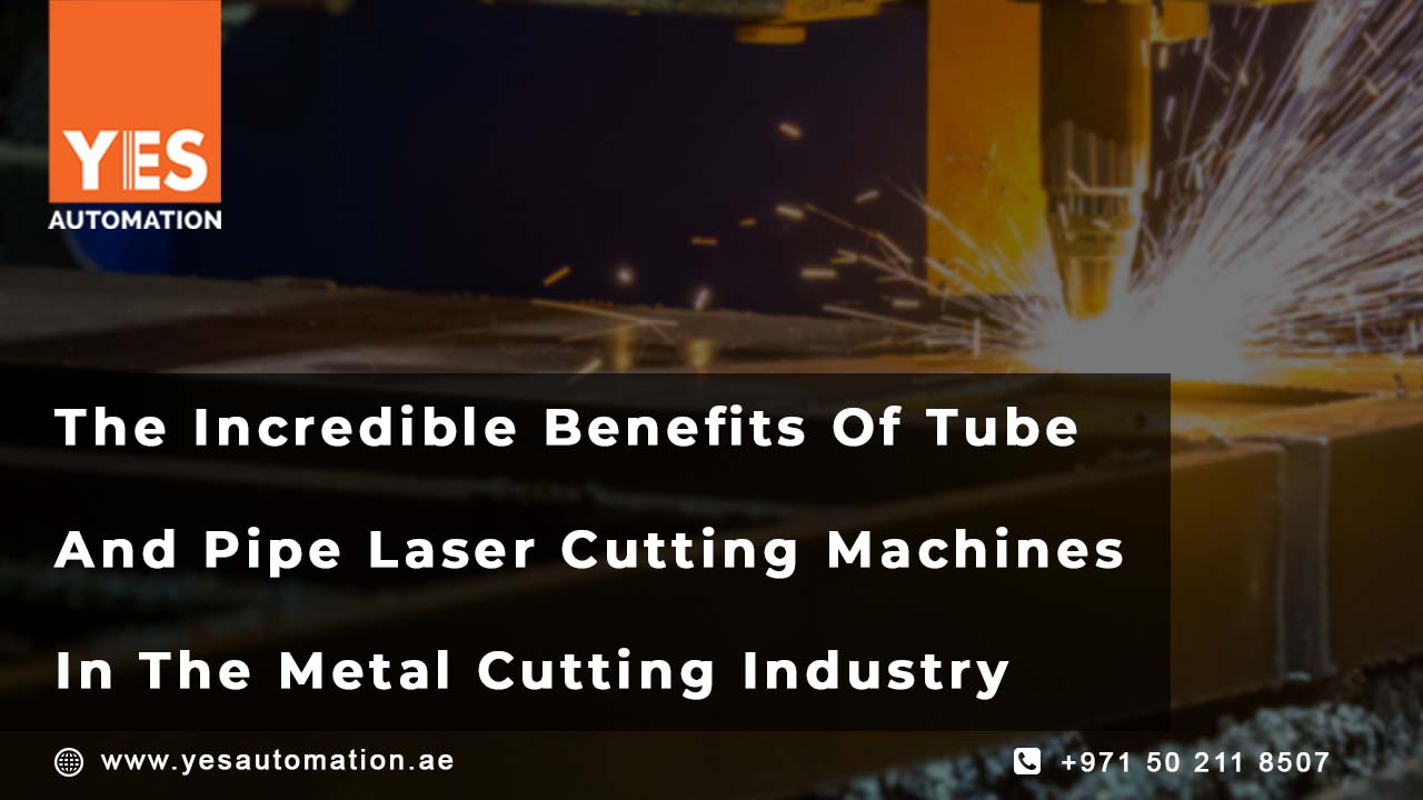 The Incredible Benefits Of Tube And Pipe Laser Cutting Machines In The Metal Cutting Industry