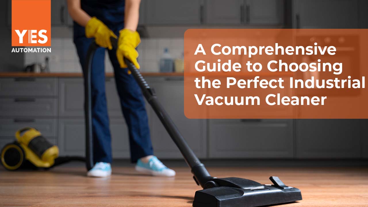 A Comprehensive Guide To Choosing The Perfect Industrial Vacuum Cleaner